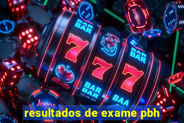 resultados de exame pbh